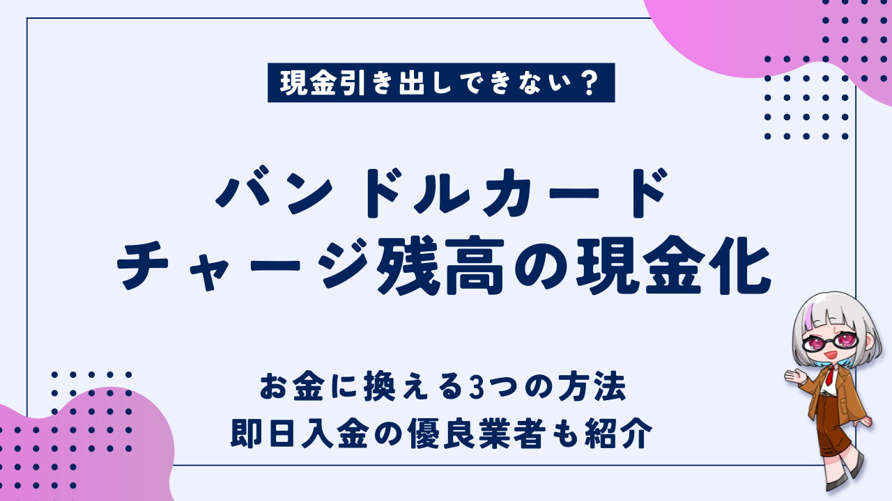 現金引き出しできないバンドルカード残高を現金化する方法｜即日対応の優良業者も紹介