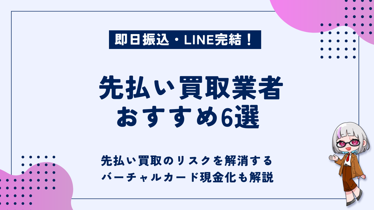先払い買取業者おすすめ6選｜先払いのリスクを解消するバーチャルカード現金化も解説